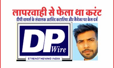 डीपी वायर के संचालक अरविंद कटारिया और मैनेजर पर केस दर्ज, कर्मचारी की मौत के मामले में औद्योगिक स्वास्थ्य एवं सुरक्षा विभाग ने दायर किया वाद