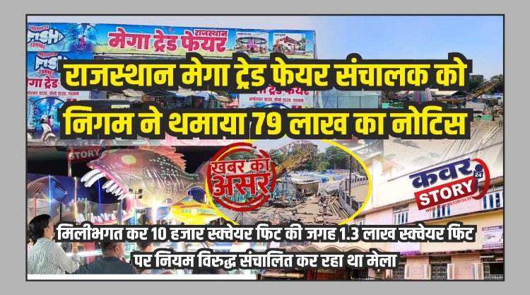 खबर  का असर: राजस्थान मेगा ट्रेड फेयर संचालक को निगम ने थमाया 79 लाख का नोटिस, मिलीभगत कर 10 हजार स्क्वेयर फिट की जगह 1.3 लाख पर नियम विरुद्ध संचालित कर रहा था मेला