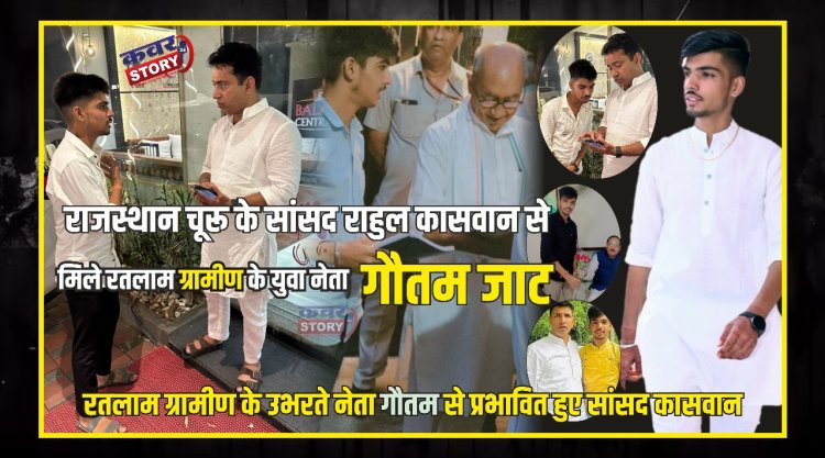 राजस्थान चूरू के सांसद से मिले रतलाम ग्रामीण के युवा नेता गौतम जाट, रतलाम ग्रामीण के उभरते नेता गौतम से प्रभावित हुए सांसद कासवान
