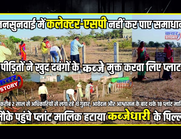जनसुनवाई में कलेक्टर एसपी नहीं कर पाए समाधान, पीड़ितों ने खुद दबंगों के कब्जे से मुक्त करवा लिए प्लाट, करीब 2 साल से अधिकारियों से लगा रहे थे गुहार, आवेदन और आश्वासन के बाद थके 18 प्लांट मालिक, मौके पहुंचे प्लांट मालिक हटाया कब्जाधारी के पिल्लर