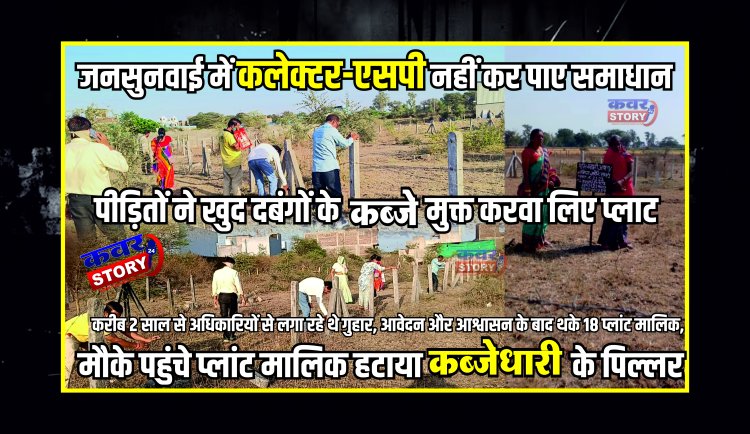 जनसुनवाई में कलेक्टर एसपी नहीं कर पाए समाधान, पीड़ितों ने खुद दबंगों के कब्जे से मुक्त करवा लिए प्लाट, करीब 2 साल से अधिकारियों से लगा रहे थे गुहार, आवेदन और आश्वासन के बाद थके 18 प्लांट मालिक, मौके पहुंचे प्लांट मालिक हटाया कब्जाधारी के पिल्लर