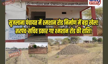 सुजलाना पंचायत में श्मशान रोड निर्माण में बड़ा खेल! सरपंच-सचिव डकार गए श्मशान रोड की राशि! सीसी सडक़ के नाम पर निकाल ली 3 लाख से ज्यादा की राशि, 6 माह बाद भी नहीं शुरू हुआ काम!