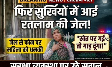 फिर सुर्खियों में आई रतलाम की जेल! जेल से फोन पर महिला को धमकी, खेत पर गई तो गाड़ दूंगा!