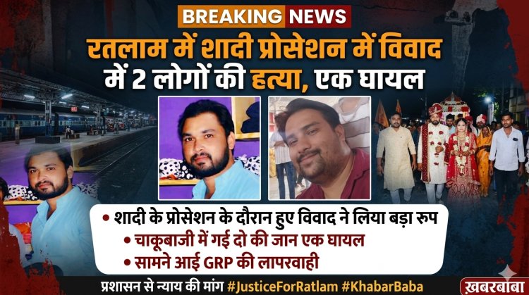 रतलाम में शादी प्रोसेशन में विवाद में 2 लोगों की हत्या, एक घायल, मामूली विवाद ने लिया बड़ा रुप, चाकूबाजी में गई दो की जान एक घायल, सामने आई GRP की लापरवाही