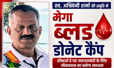 स्व.अश्विनी शर्मा की स्मृति में होगा मेगा ब्लड डोनेट कैंप, डाक्टर्स डे पर जरूरतमंदों के लिए जीवनदान का बनेगा माध्यम