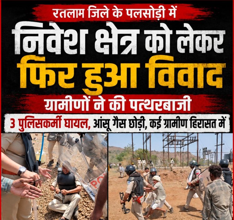 पलसौडी में निवेश क्षेत्र को लेकर फिर हुआ विवाद, ग्रामीणों ने की पत्थरबाजी, 3 पुलिसकर्मी घायल, आंसू गैस छोड़ी, कई ग्रामीण हिरासत में