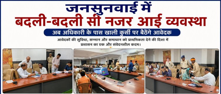 जनसुनवाई में बदली बदली सी नजर आई व्यवस्था, एक अधिकारी के पास खाली कुर्सी पर बैठेंगे आवेदक