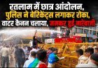रतलाम में NSUI सहित विभिन्न संगठनों का  छात्र का आंदोलन, पुलिस ने बेरिकेट्स लगाकर रोका, वाटर कैनन चलाया, जमकर हुई नारेबाजी