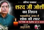 वरिष्ठ पत्रकार शरद जोशी का निधन :पत्रकारिता जगत में शोक की लहर : 10 अगस्त को निकलेगी अंतिम यात्रा