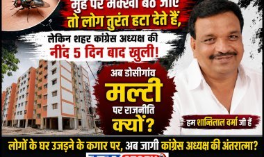 मुंह पर मक्खी बैठ जाए तो लोग तुरंत हटा देते हैं, लेकिन शहर कांग्रेस अध्यक्ष की नींद 5 दिन बाद खुली! अब डोसीगांव मल्टी पर राजनीति क्यों?