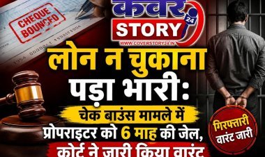 लोन नहीं चुकाना पड़ा भारी: चेक बाउंस मामले में प्रोपराइटर को 6 माह की जेल, कोर्ट ने जारी किया गिरफ्तारी वारंट
