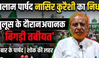 वरिष्ठ कांग्रेस पार्षद व सीरत कमेटी अध्यक्ष नासिर कुरैशी का निधन, ईद मिलादुन्नबी के जुलूस में बिगड़ी थी तबीयत