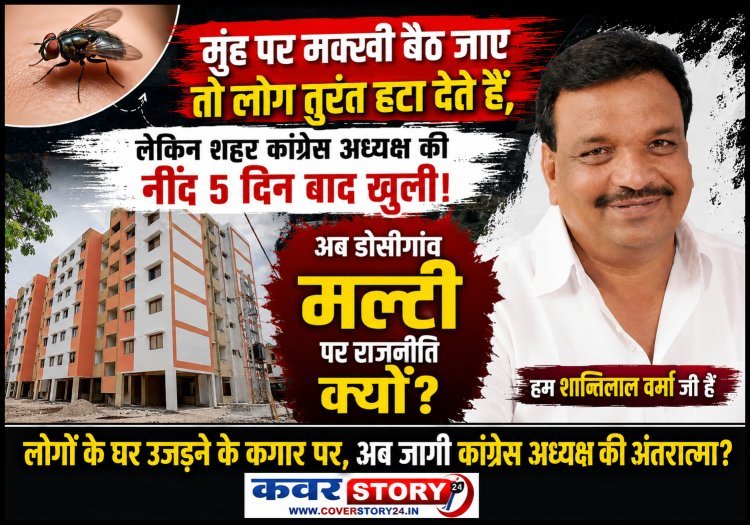 मुंह पर मक्खी बैठ जाए तो लोग तुरंत हटा देते हैं, लेकिन शहर कांग्रेस अध्यक्ष की नींद 5 दिन बाद खुली! अब डोसीगांव मल्टी पर राजनीति क्यों?