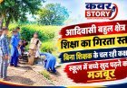 आदिवासी बहुल क्षेत्र में शिक्षा का गिरता स्तर: 5 कक्षाओं में 2 शिक्षक, दोनों गेर हाजिर, बिना शिक्षक के चल रही कक्षाएं,बच्चे खुद पढ़ने को मजबूर