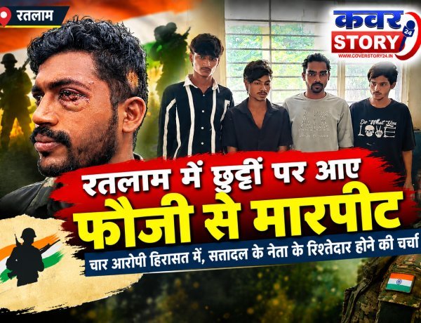 रतलाम में छुट्टी पर आए फौजी से मारपीट, चार आरोपी हिरासत में, सत्तादल के नेता के रिश्तेदार होने की चर्चा!