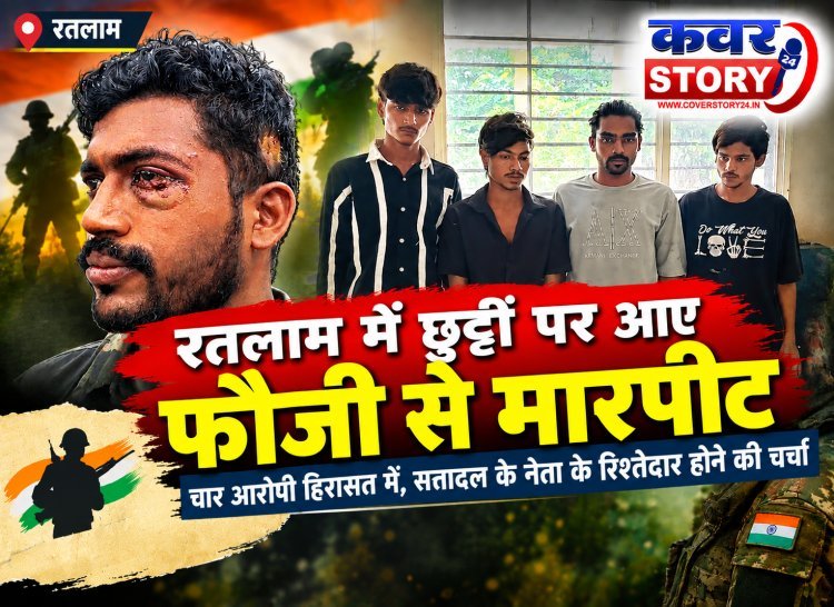 रतलाम में छुट्टी पर आए फौजी से मारपीट, चार आरोपी हिरासत में, सत्तादल के नेता के रिश्तेदार होने की चर्चा!