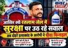 आखिर क्यों रतलाम जेल की सुरक्षा पर उठ रहे सवाल, अब दोहरे हत्याकांड के आरोपी ने पीया फिनाइल  इसके पहले भी जेल से फोन पर धमकी देने का मामला सुर्खियों में आ चुका   जेल से रील बनाने के मामले ने भी पकड़ा था तुल 